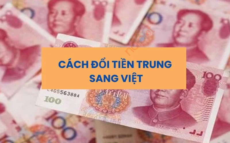 Hướng dẫn chi tiết cách đổi tiền Trung sang tiền Việt